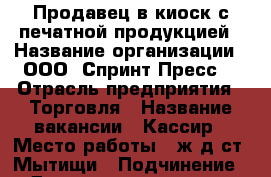 Продавец в киоск с печатной продукцией › Название организации ­ ООО “Спринт Пресс“ › Отрасль предприятия ­ Торговля › Название вакансии ­ Кассир › Место работы ­ ж/д ст. Мытищи › Подчинение ­ Директор магазина › Минимальный оклад ­ 20 000 › Процент ­ 3 - Московская обл., Мытищинский р-н, Мытищи г. Работа » Вакансии   